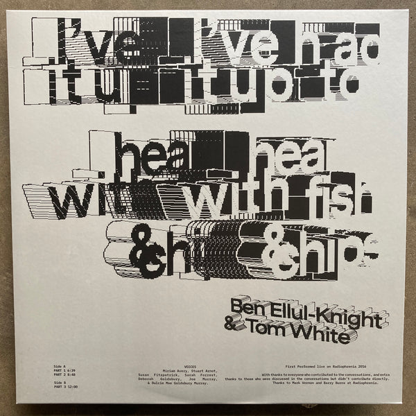 Ben Ellul-Knight, Tom White  – I’ve had it up to hear with fish & chips